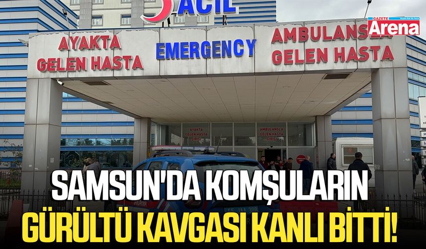 Samsun'da komşuların gürültü kavgası kanlı bitti!