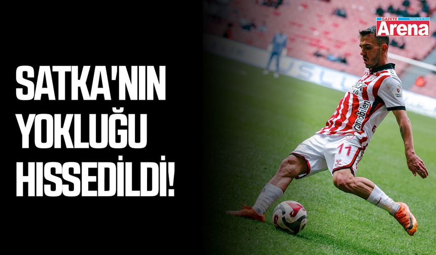 Satka'nın yokluğu hissedildi