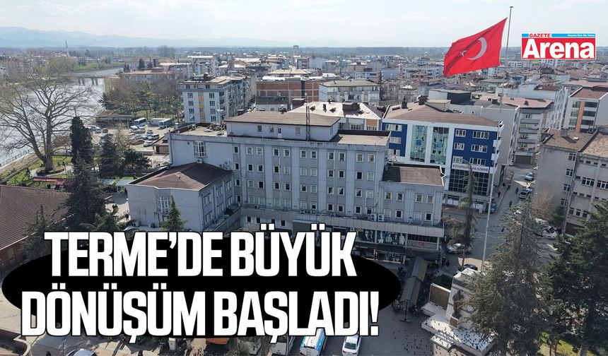 Terme’de büyük dönüşüm başladı!