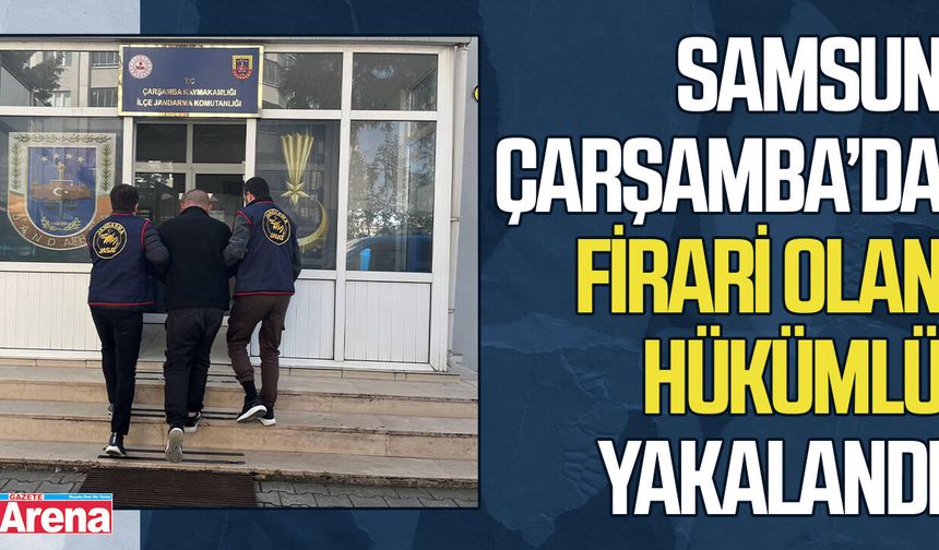 Samsun Çarşamba’da firari olan hükümlü yakalandı