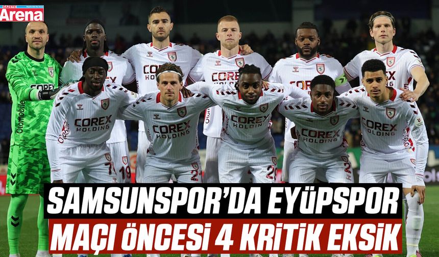 Samsunspor’da Eyüpspor maçı öncesi 4 kritik eksik