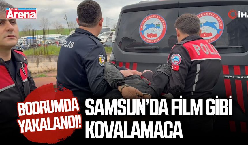 Samsun’da film gibi kovalamaca: Bodrumda yakalandı!