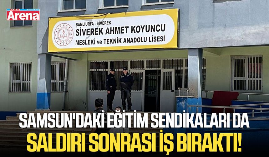 Samsun'daki eğitim sendikaları da saldırı sonrası iş bıraktı!
