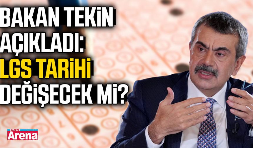 Bakan Tekin açıkladı: LGS tarihi değişecek mi?