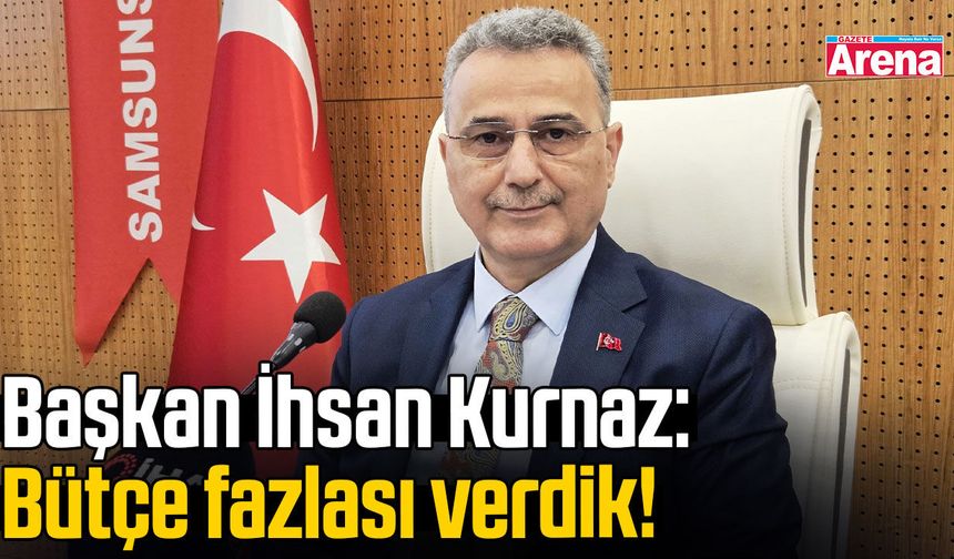Başkan İhsan Kurnaz: Bütçe fazlası verdik!