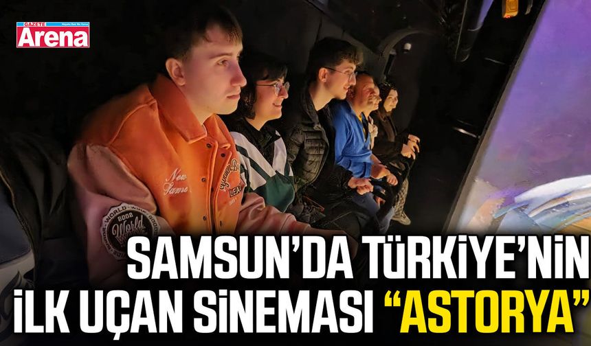 Samsun’da Türkiye’nin ilk uçan sineması “Astorya”