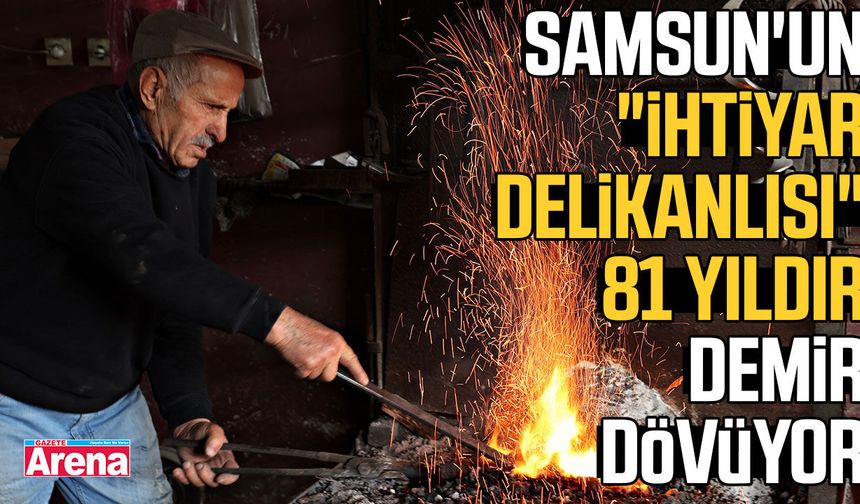 Samsun'un İhtiyar delikanlısı 81 yıldır demir dövüyor