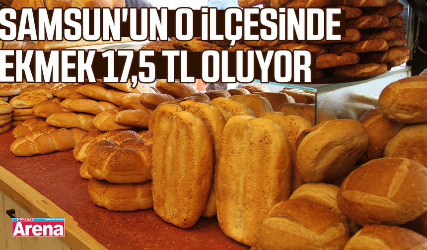Samsun'un o ilçesinde ekmek 17,5 TL oluyor