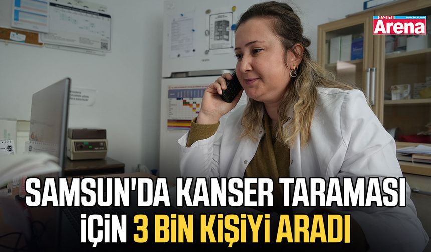 Samsun'da kanser taraması için 3 bin kişiyi aradı