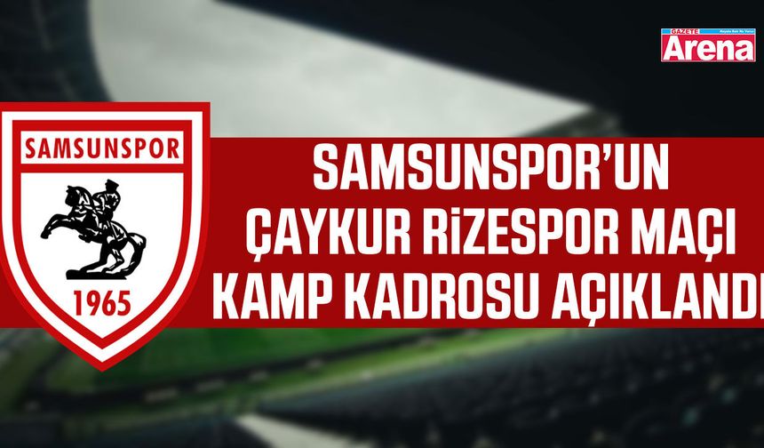 Samsunspor’un Çaykur Rizespor maçı kamp kadrosu açıklandı