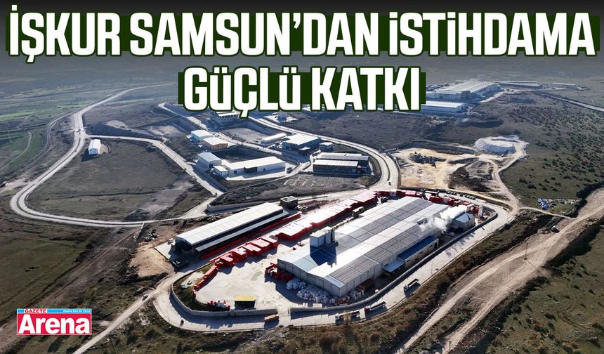 İŞKUR Samsun’dan istihdama güçlü katkı