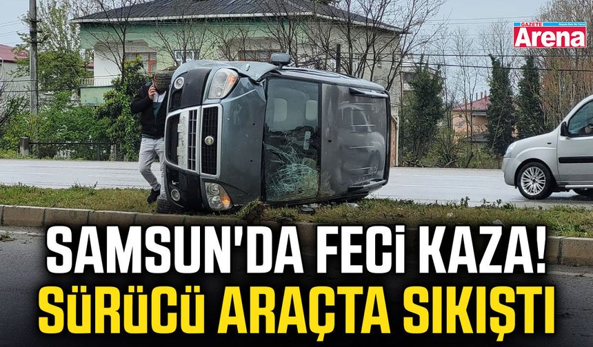 Samsun'da feci kaza! Sürücü araçta sıkıştı