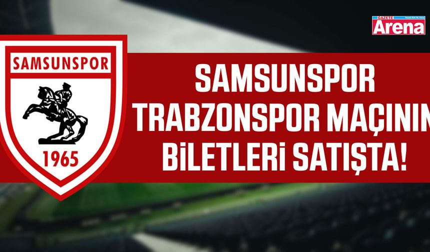 Samsunspor–Trabzonspor maçının biletleri satışta!