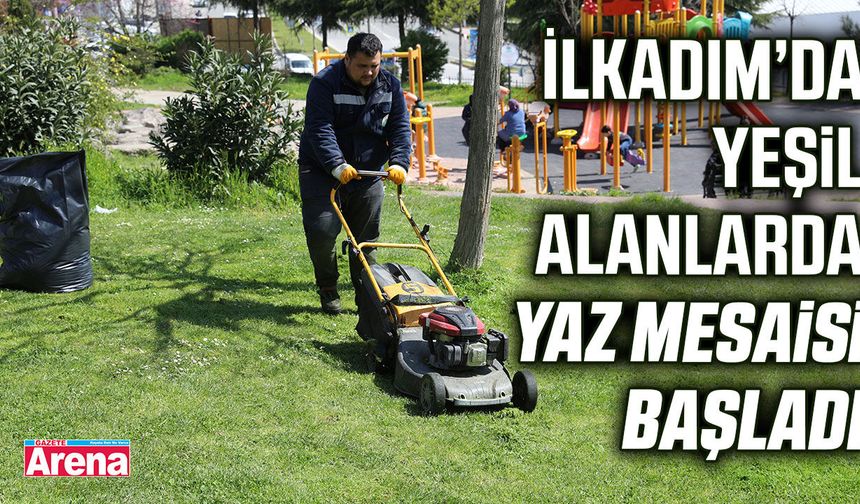 İlkadım’da yeşil alanlarda yaz mesaisi başladı