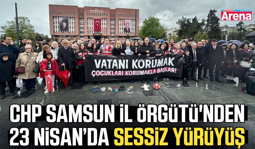CHP Samsun İl Örgütü'nden 23 Nisan’da sessiz yürüyüş