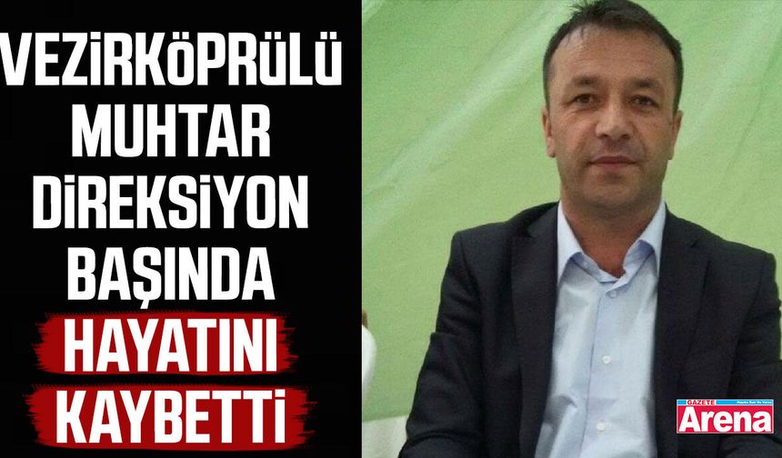 Vezirköprülü muhtar direksiyon başında hayatını kaybettti