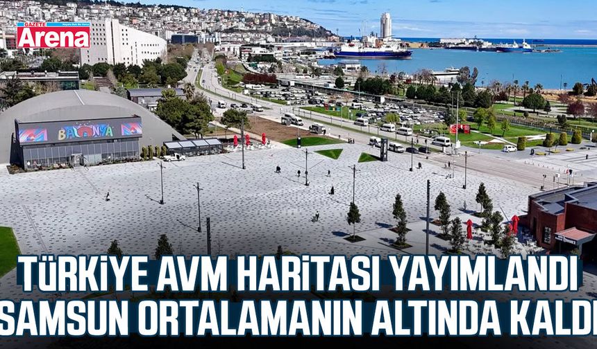 AVM haritasında Samsun ortalamanın altında - gazetearena.com
