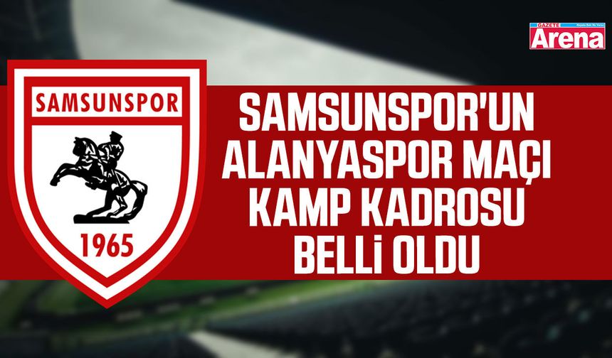 Samsunspor'un Alanyaspor maçı kamp kadrosu belli oldu - gazetearena.com
