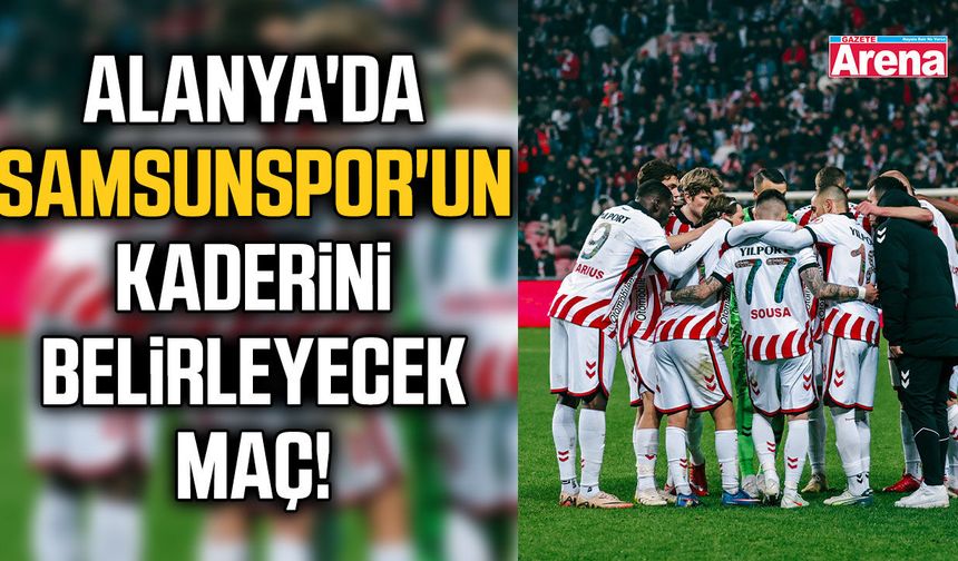 Alanya'da Samsunspor'un kaderini belirleyecek maç! - gazetearena.com