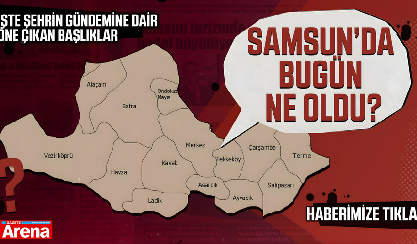 16 Nisan bugün Samsun'da neler oldu?