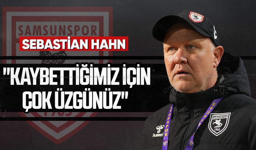 Sebastian Hahn: "Kaybettiğimiz için çok üzgünüz"