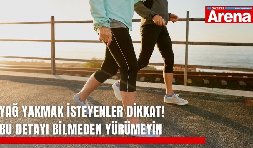 Yağ yakmak isteyenler dikkat! Bu detayı bilmeden yürümeyin