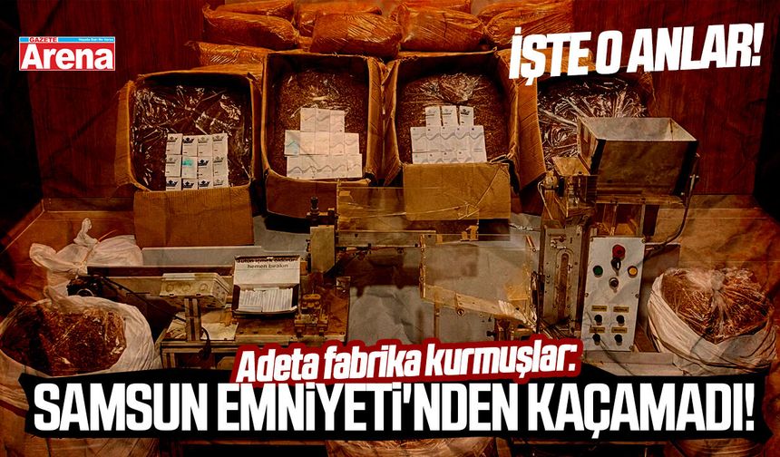 Adeta fabrika kurmuşlar: Samsun Emniyeti'nden kaçamadı!