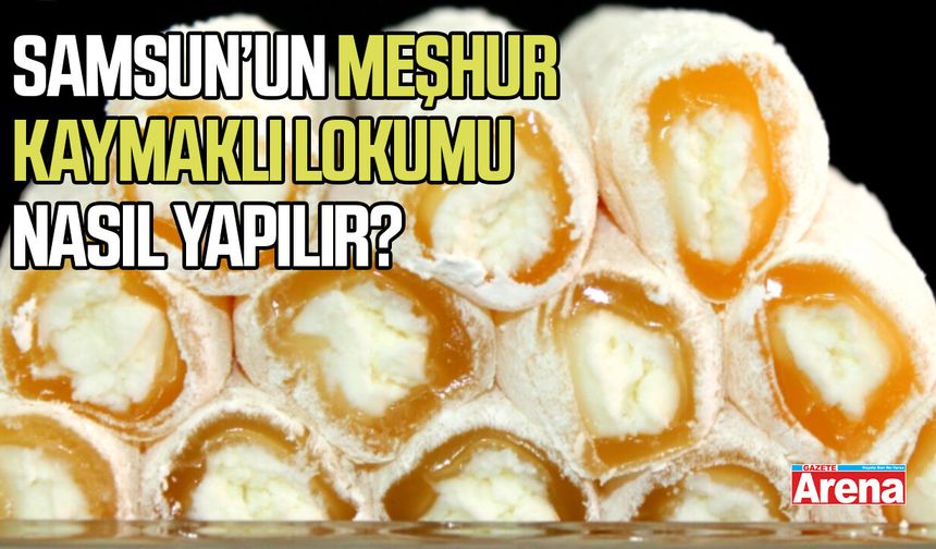 Samsun’un meşhur kaymaklı lokumu nasıl yapılır?