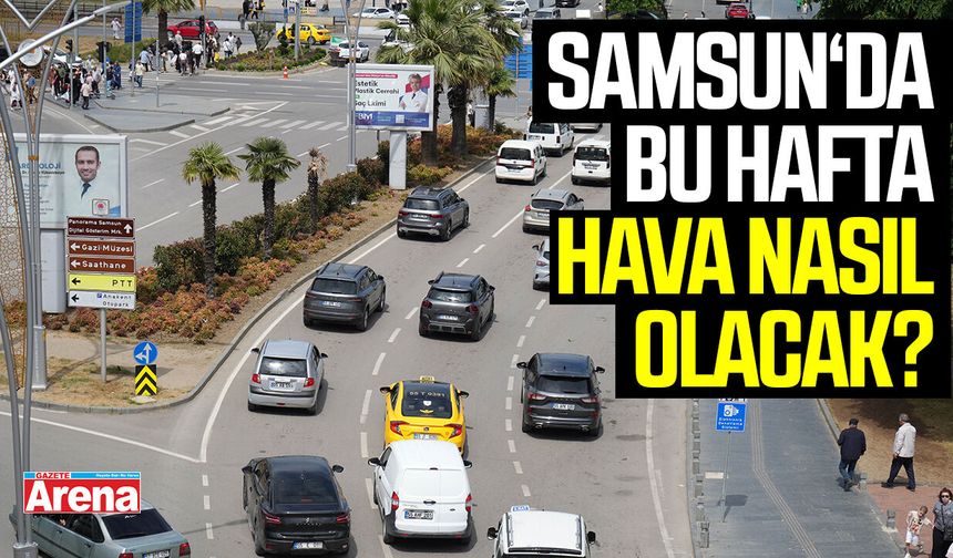 Samsun'da bu hafta hava nasıl olacak?