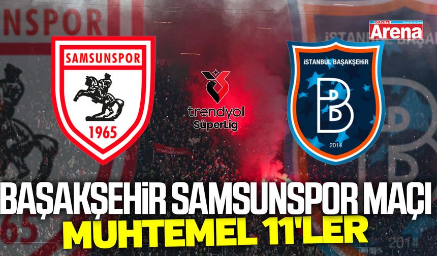 Başakşehir Samsunspor maçı muhtemel 11'ler