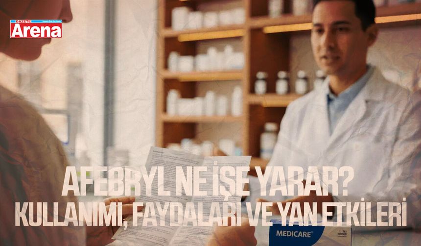 Afebryl ne işe yarar? Kullanımı, faydaları ve yan etkileri
