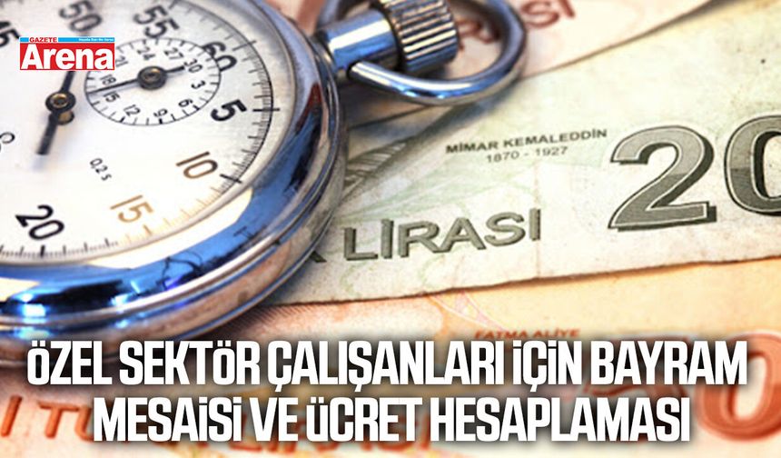 Özel sektör çalışanları için bayram mesaisi ve ücret hesaplaması
