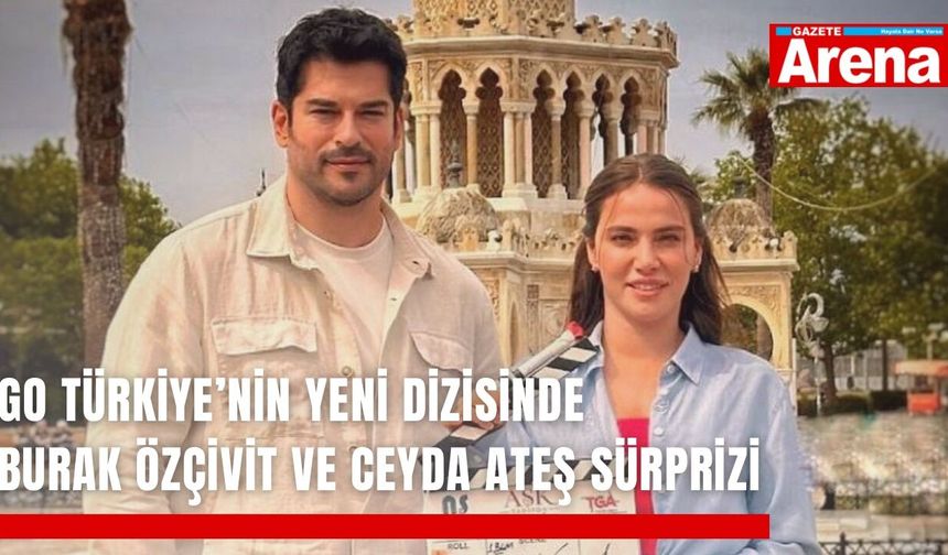Go Türkiye’nin yeni dizisinde Burak Özçivit ve Ceyda Ateş sürprizi