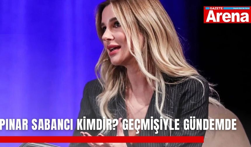 Pınar Sabancı kimdir? Geçmişiyle gündemde