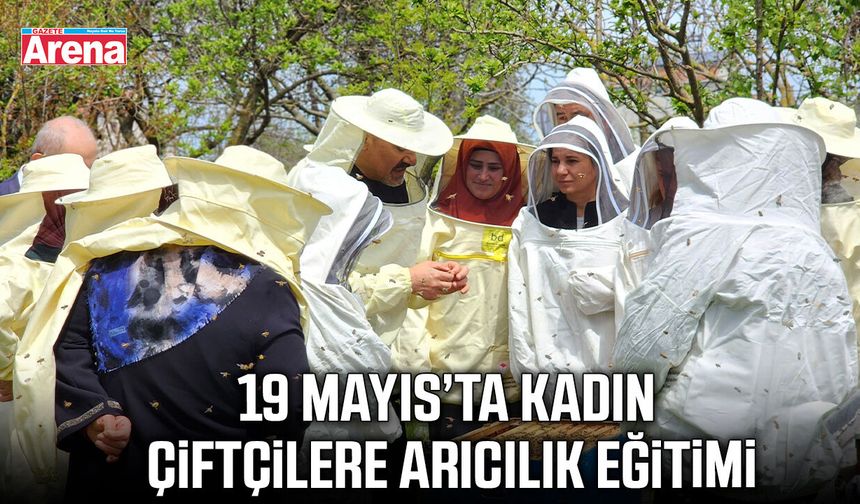 19 Mayıs’ta kadın çiftçilere arıcılık eğitimi