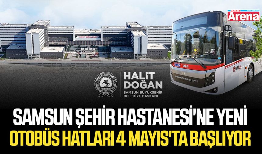 Samsun Şehir Hastanesi'ne yeni otobüs hatları 4 Mayıs'ta başlıyor