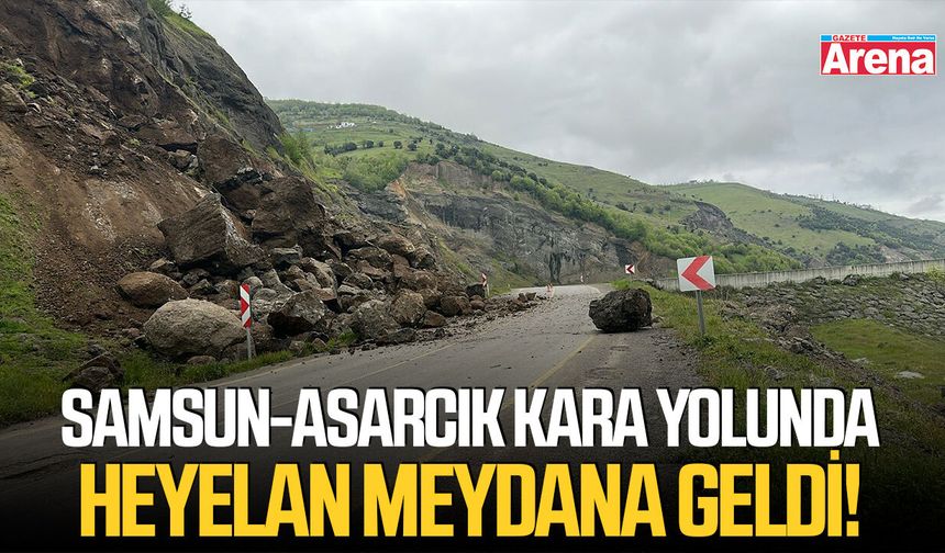 Samsun-Asarcık kara yolunda heyelan meydana geldi!