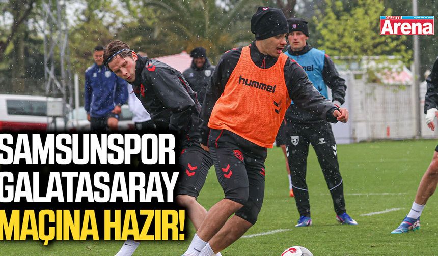 Samsunspor Galatasaray maçına hazır!