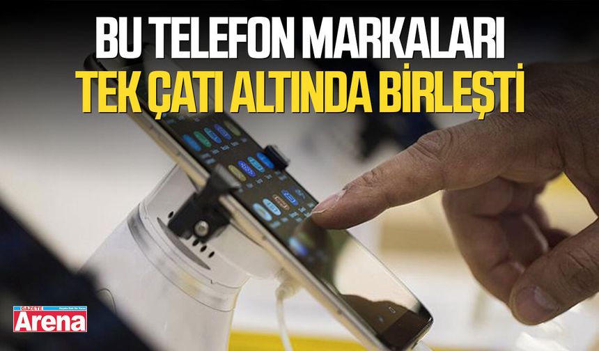 Bu telefon markaları tek çatı altında birleşti