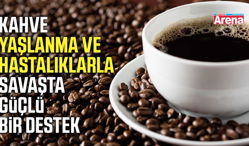 Kahve yaşlanma ve hastalıklarla savaşta güçlü bir destek