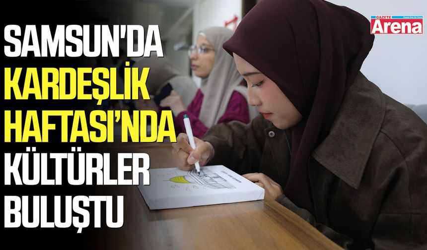 Samsun'da Kardeşlik Haftası’nda kültürler buluştu