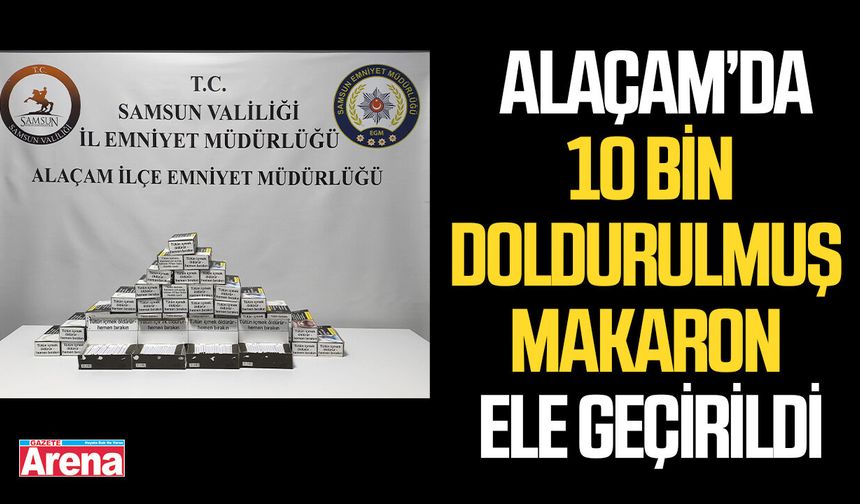 Alaçam’da 10 bin doldurulmuş makaron ele geçirildi