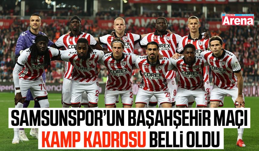 Samsunspor’un Başahşehir maçı kamp kadrosu belli oldu
