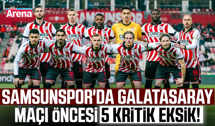 Samsunspor'da Galatasaray maçı öncesi 5 kritik eksik!