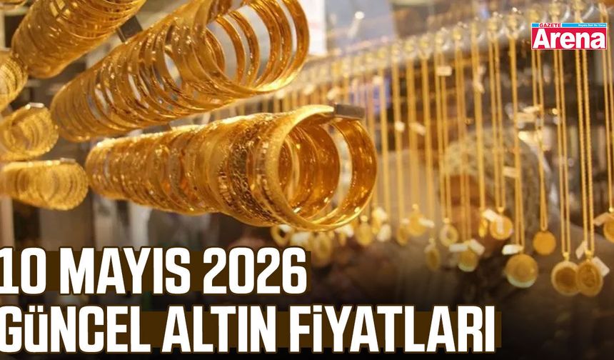 10 Mayıs 2026 güncel altın fiyatları