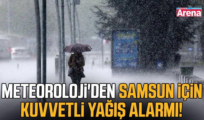 Meteoroloji'den Samsun için kuvvetli yağış alarmı!