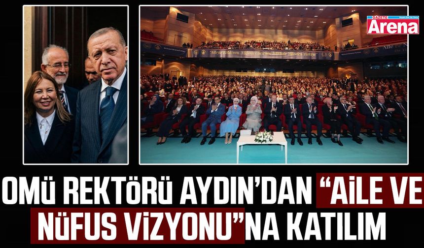 OMÜ Rektörü Aydın’dan Aile ve Nüfus Vizyonu'na katılım
