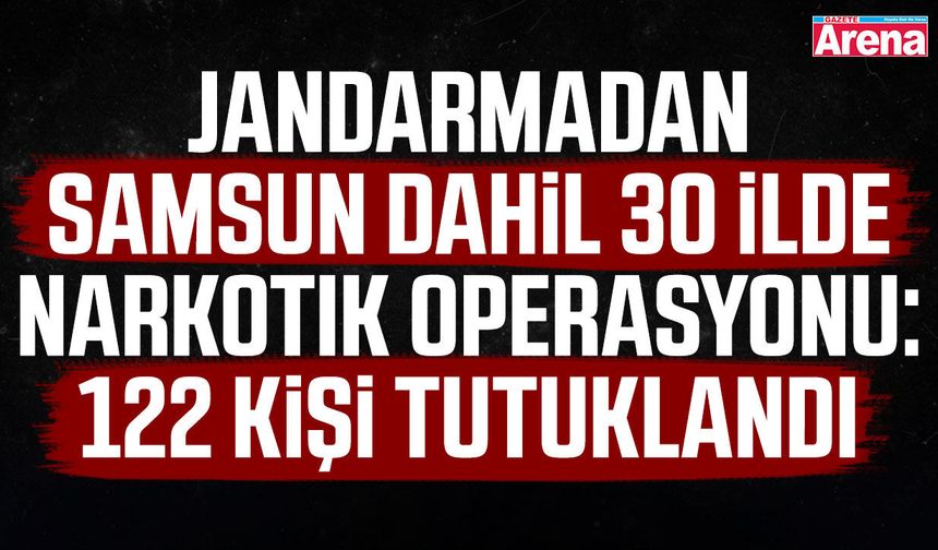 Jandarmadan Samsun dahil 30 ilde narkotik operasyonu
