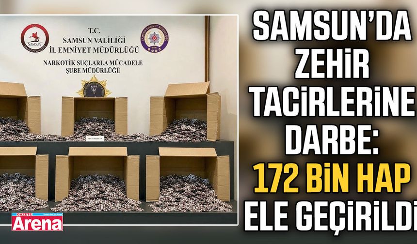 Samsun’da zehir tacirlerine darbe: 172 bin hap ele geçirildi