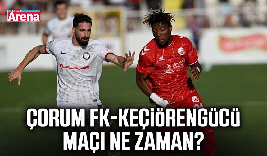 Çorum FK-Keçiörengücü maçı ne zaman?